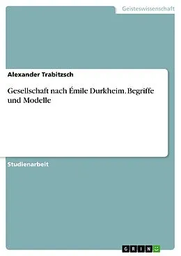 E-Book (pdf) Gesellschaft nach Émile Durkheim. Begriffe und Modelle von Alexander Trabitzsch