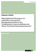 E-Book (pdf) Mikrodidaktische Planungen von Lehrkräften an hessischen Rettungsdienstschulen in der Notfallsanitäter/ innen-Ausbildung zum Thema "Psychische Belastungssituationen" von Sebastian Fröhlich