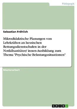 E-Book (pdf) Mikrodidaktische Planungen von Lehrkräften an hessischen Rettungsdienstschulen in der Notfallsanitäter/ innen-Ausbildung zum Thema "Psychische Belastungssituationen" von Sebastian Fröhlich