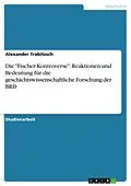 E-Book (pdf) Die "Fischer-Kontroverse". Reaktionen und Bedeutung für die geschichtswissenschaftliche Forschung der BRD von Alexander Trabitzsch