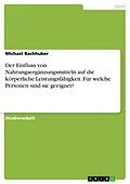 E-Book (pdf) Der Einfluss von Nahrungsergänzungsmitteln auf die körperliche Leistungsfähigkeit. Für welche Personen sind sie geeignet? von Michael Bachhuber