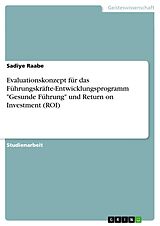 E-Book (pdf) Evaluationskonzept für das Führungskräfte-Entwicklungsprogramm "Gesunde Führung" und Return on Investment (ROI) von Sadiye Raabe