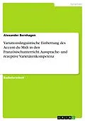 E-Book (pdf) Variationslinguistische Einbettung des Accent du Midi in den Französischunterricht. Aussprache- und rezeptive Varietätenkompetenz von Alexander Bernhagen