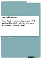 E-Book (pdf) Kann die Revolution in Ägypten ab 1952 im Sinne Hannah Arendts' als gelungene Revolution erachtet werden? von Lena Sophie Reichelt