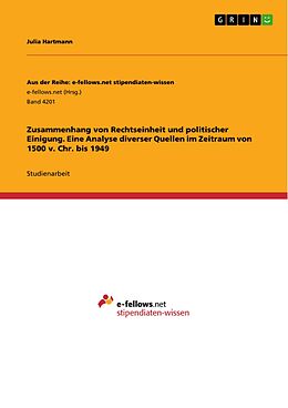 E-Book (pdf) Zusammenhang von Rechtseinheit und politischer Einigung. Eine Analyse diverser Quellen im Zeitraum von 1500 v. Chr. bis 1949 von Julia Hartmann