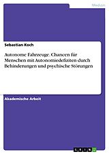 E-Book (pdf) Autonome Fahrzeuge. Chancen für Menschen mit Autonomiedefiziten durch Behinderungen und psychische Störungen von Sebastian Koch