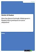E-Book (pdf) How has Queen Gertrude (Shakespeare's Hamlet) been portrayed in screen adaptation? von Ibrahim Al Shaaban