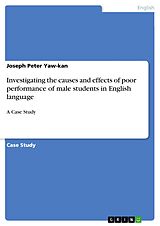 E-Book (pdf) Investigating the causes and effects of poor performance of male students in English language von Joseph Peter Yaw-kan