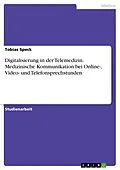 E-Book (pdf) Digitalisierung in der Telemedizin. Medizinische Kommunikation bei Online-, Video- und Telefonsprechstunden von Tobias Speck