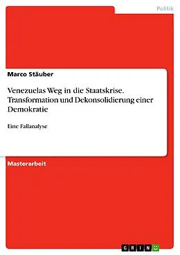 E-Book (pdf) Venezuelas Weg in die Staatskrise. Transformation und Dekonsolidierung einer Demokratie von Marco Stäuber
