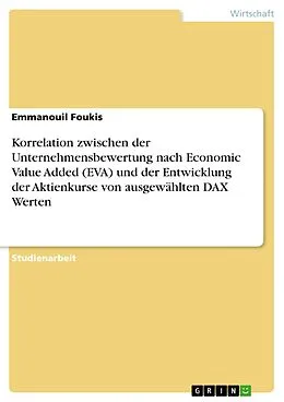 E-Book (pdf) Korrelation zwischen der Unternehmensbewertung nach Economic Value Added (EVA) und der Entwicklung der Aktienkurse von ausgewählten DAX Werten von Emmanouil Foukis