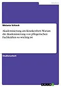 E-Book (pdf) Akademisierung am Krankenbett. Warum die Akademisierung von pflegerischen Fachkräften so wichtig ist von Melanie Schieck