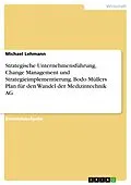 E-Book (pdf) Strategische Unternehmensführung, Change Management und Strategieimplementierung. Bodo Müllers Plan für den Wandel der Medizintechnik AG von Michael Lehmann