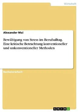 E-Book (pdf) Bewältigung von Stress im Berufsalltag. Eine kritische Betrachtung konventioneller und unkonventioneller Methoden von Alexander Mai