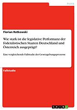 E-Book (pdf) Wie stark ist die legislative Performanz der föderalistischen Staaten Deutschland und Österreich ausgeprägt? von Florian Rotkowski