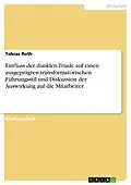 E-Book (pdf) Einfluss der dunklen Triade auf einen ausgeprägten transformatorischen Führungsstil und Diskussion der Auswirkung auf die Mitarbeiter von Tobias Roth