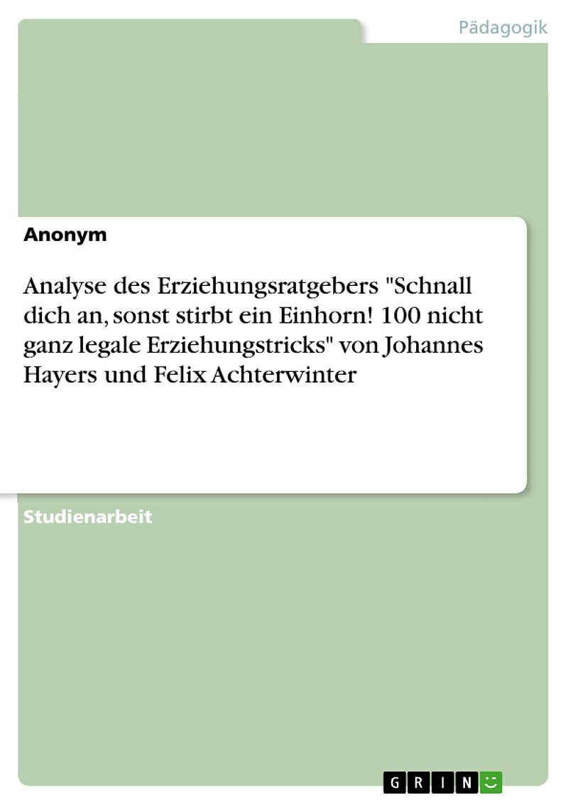 Analyse des Erziehungsratgebers "Schnall dich an, sonst stirbt ein Einhorn! 100 nicht ganz legale Erziehungstricks" von Johannes Hayers und Felix Achterwinter