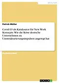 E-Book (pdf) Covid-19 als Katalysator für New Work Konzepte. Wie die Krise deutsche Unternehmen zu Umstrukturierungsimpulsen angeregt hat von Patrick Müller