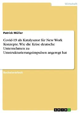 E-Book (pdf) Covid-19 als Katalysator für New Work Konzepte. Wie die Krise deutsche Unternehmen zu Umstrukturierungsimpulsen angeregt hat von Patrick Müller