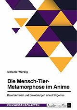 E-Book (pdf) Die Mensch-Tier-Metamorphose im Anime. Besonderheiten und Entwicklungen eines Filmgenres von Melanie Würsig