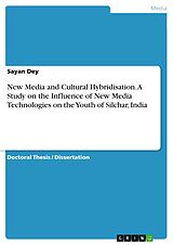 eBook (pdf) New Media and Cultural Hybridisation. A Study on the Influence of New Media Technologies on the Youth of Silchar, India de Sayan Dey