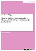 E-Book (pdf) Aktuelle Stadtentwicklungsprojekte in Marokko. Auf dem Weg zu Städten des 21. Jahrhunderts? von Jonah zur Brügge