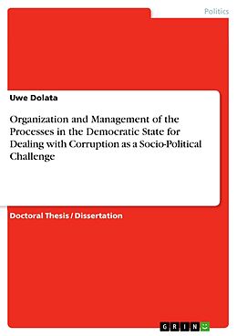 eBook (pdf) Organization and Management of the Processes in the Democratic State for Dealing with Corruption as a Socio-Political Challenge de Uwe Dolata