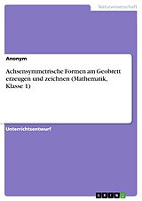 E-Book (pdf) Achsensymmetrische Formen am Geobrett erzeugen und zeichnen (Mathematik, Klasse 1) von Anonym