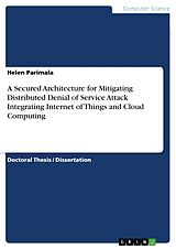 E-Book (pdf) A Secured Architecture for Mitigating Distributed Denial of Service Attack Integrating Internet of Things and Cloud Computing von Helen Parimala