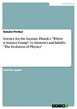 eBook (pdf) Science for the Layman. Planck's "Where is Science Going?" vs. Einstein's and Infeld's "The Evolution of Physics" de Natalie Perdue
