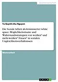 E-Book (pdf) Die Soziale Arbeit als feminisierter white space. Möglichkeitsräume und Widerstandsstrategien von weißen* und nicht-weißen* Frauen* in sozialen Ungleichheitsverhältnissen von Tu Quynh-nhu Nguyen