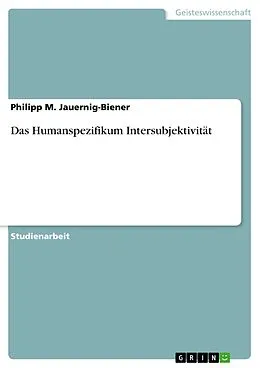 E-Book (pdf) Das Humanspezifikum Intersubjektivität von Philipp M. Jauernig-Biener