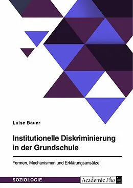 E-Book (pdf) Institutionelle Diskriminierung in der Grundschule. Formen, Mechanismen und Erklärungsansätze von Luise J. Bauer