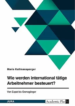 E-Book (pdf) Wie werden international tätige Arbeitnehmer besteuert? Von Expat bis Grenzgänger von Maria Kollmansperger