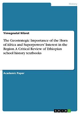 eBook (pdf) The Geostrategic Importance of the Horn of Africa and Superpowers' Interest in the Region. A Critical Review of Ethiopian school history textbooks de Yimegnutal Nibret