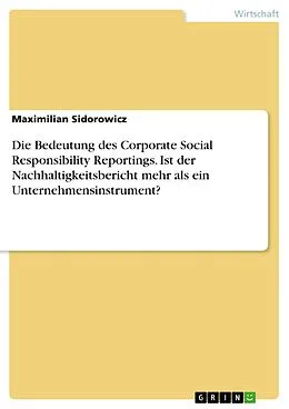 E-Book (pdf) Die Bedeutung des Corporate Social Responsibility Reportings. Ist der Nachhaltigkeitsbericht mehr als ein Unternehmensinstrument? von Maximilian Sidorowicz