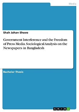 eBook (pdf) Government Interference and the Freedom of Press Media. Sociological Analysis on the Newspapers in Bangladesh de Shah Jahan Shuvo