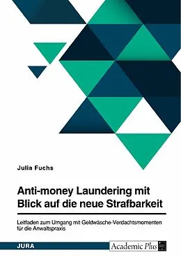 E-Book (pdf) Anti-money Laundering mit Blick auf die neue Strafbarkeit des § 261 StGB. Leitfaden zum Umgang mit Geldwäsche-Verdachtsmomenten für die Anwaltspraxis von Julia Fuchs