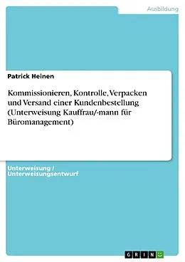 E-Book (pdf) Kommissionieren, Kontrolle, Verpacken und Versand einer Kundenbestellung (Unterweisung Kauffrau/-mann für Büromanagement) von Patrick Heinen