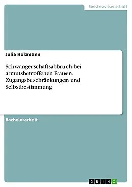 E-Book (pdf) Schwangerschaftsabbruch bei armutsbetroffenen Frauen. Zugangsbeschränkungen und Selbstbestimmung von Julia Holzmann