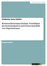 E-Book (pdf) Kommunikationspsychologie. Grundlagen der Kommunikation und Lernen innerhalb von Organisationen von Kimberley Anne Schäfer