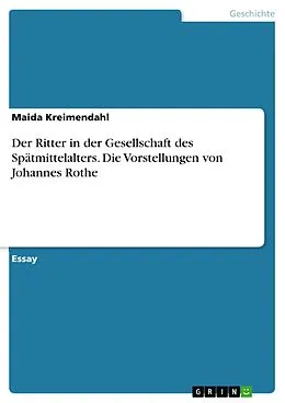 E-Book (pdf) Der Ritter in der Gesellschaft des Spätmittelalters. Die Vorstellungen von Johannes Rothe von Maida Kreimendahl
