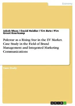 E-Book (pdf) Polestar as a Rising Star in the EV Market. Case Study in the Field of Brand Management and Integrated Marketing Communications von Jakob Maas, David Heidler, Tim Betz