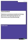 E-Book (pdf) Mitarbeiter mit Autismus-Spektrum-Störung. Reizarme Arbeitsplatzgestaltung zur Prävention einer Reizüberflutung von Anna-Lena Reisch