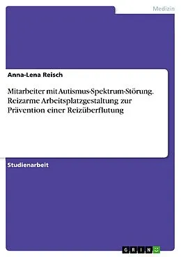 E-Book (pdf) Mitarbeiter mit Autismus-Spektrum-Störung. Reizarme Arbeitsplatzgestaltung zur Prävention einer Reizüberflutung von Anna-Lena Reisch