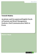 eBook (pdf) Academic and Occupational English Needs of Tourism and Hotel Management Students. Oral Communication Skills in Focus de Yeneneh Wubetu