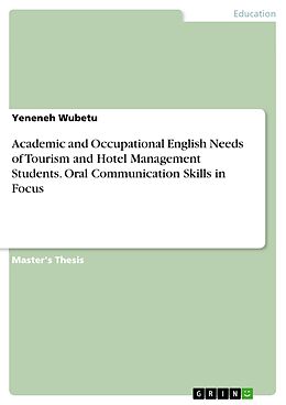 eBook (pdf) Academic and Occupational English Needs of Tourism and Hotel Management Students. Oral Communication Skills in Focus de Yeneneh Wubetu