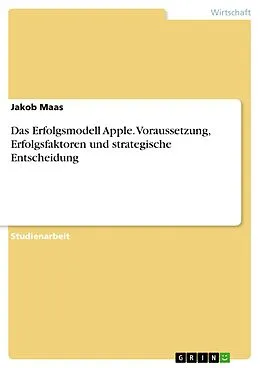 E-Book (pdf) Das Erfolgsmodell Apple. Voraussetzung, Erfolgsfaktoren und strategische Entscheidung von Jakob Maas
