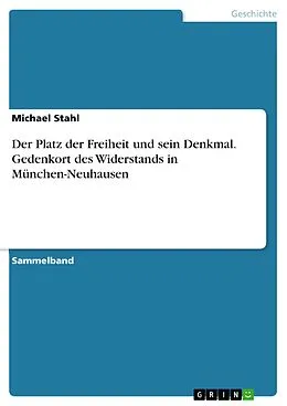 E-Book (pdf) Der Platz der Freiheit und sein Denkmal. Gedenkort des Widerstands in München-Neuhausen von Michael Stahl