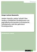 E-Book (pdf) Andere Sprache, andere Schrift? Eine Analyse schriftlicher Produktionen von jugendlichen Lernenden in Erstsprache, Schulsprache und den gelernten Fremdsprachen von Gregor Lechner Bazzanella